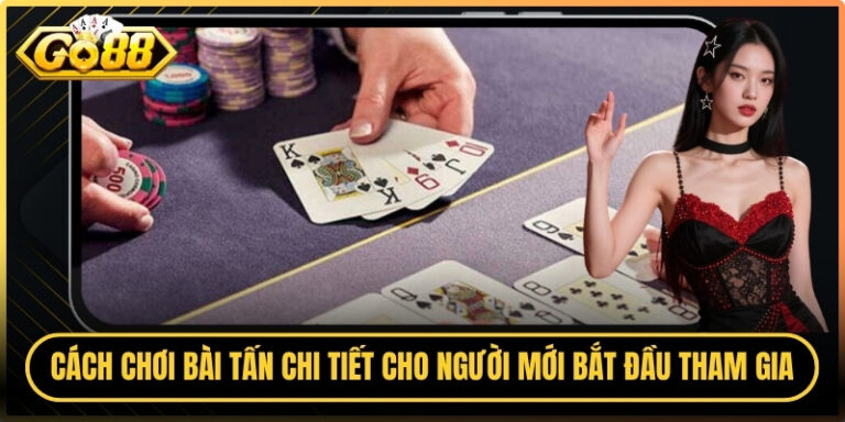 Cách Chơi Bài Tấn Chi Tiết Cho Người Mới Bắt Đầu Tham Gia