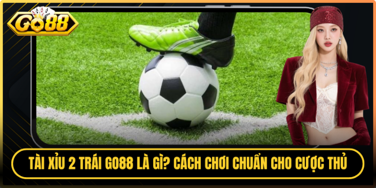 Tài Xỉu 2 Trái Go88 Là Gì? Cách Chơi Chuẩn Cho Cược Thủ